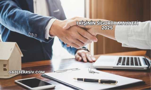 1 Kişinin Sigorta Maliyeti 2025