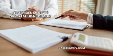 4b Yeniden Mecburi Sigortalılık Ne Demek?