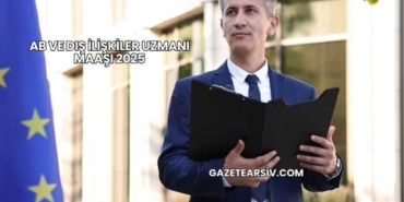 AB ve Dış İlişkiler Uzmanı Maaşı 2025
