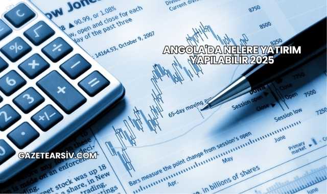 Angola'da Nelere Yatırım Yapılabilir 2025