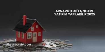 Arnavutluk'ta Nelere Yatırım Yapılabilir 2025