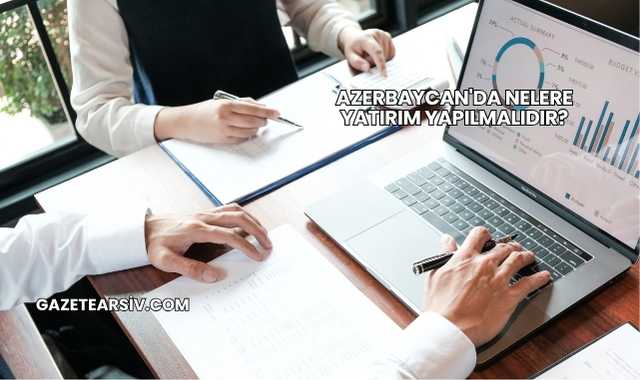 Azerbaycan'da Nelere Yatırım Yapılmalıdır?