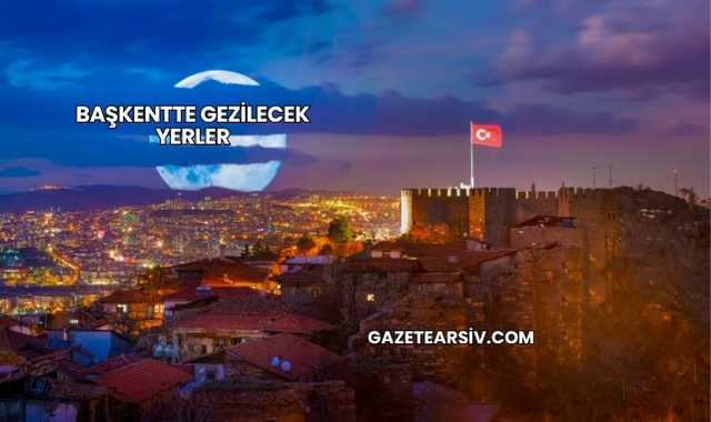 Başkentte Gezilecek Yerler