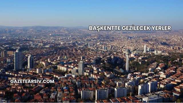 Başkentte Gezilecek Yerler