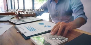 Belarus'da Nelere Yatırım Yapılmalıdır?
