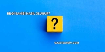 Bilgi Sahibi Nasıl Olunur?