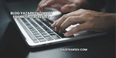 Blog Yazarken Dikkat Edilmesi Gerekenler
