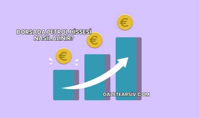 Borsada Petrol Hissesi Nasıl Alınır?