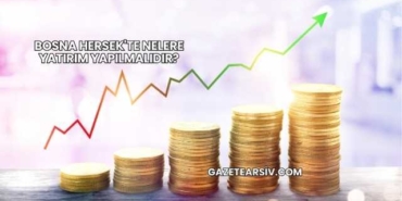 Bosna Hersek'te Nelere Yatırım Yapılmalıdır?