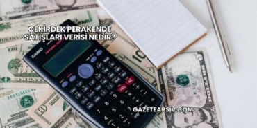 Çekirdek Perakende Satışları Verisi Nedir?
