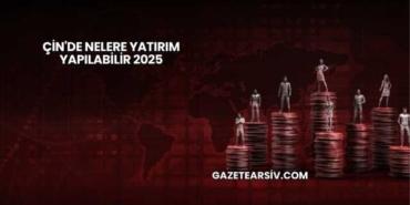 Çin'de Nelere Yatırım Yapılabilir 2025