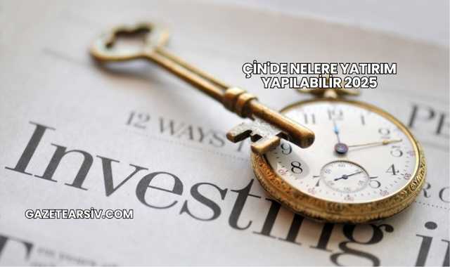 Çin'de Nelere Yatırım Yapılabilir 2025