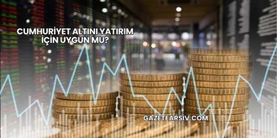 Cumhuriyet Altını Yatırım İçin Uygun mu?