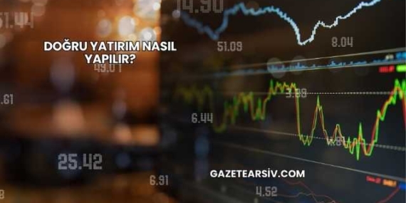 Doğru Yatırım Nasıl Yapılır?