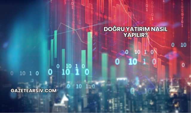 Doğru Yatırım Nasıl Yapılır?