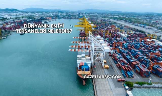 Dünyanın En İyi Tersaneleri Nelerdir?