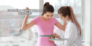 Evde Kilo Verme Yolları Nelerdir?