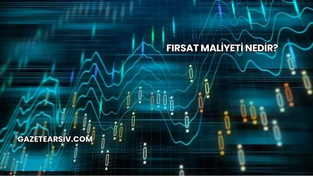 Fırsat Maliyeti Nedir?