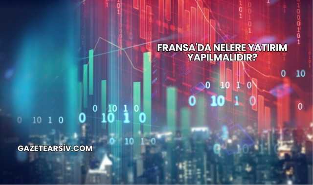 Fransa'da Nelere Yatırım Yapılmalıdır?