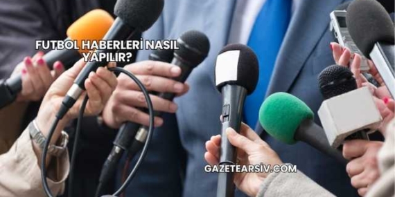 Futbol Haberleri Nasıl Yapılır?