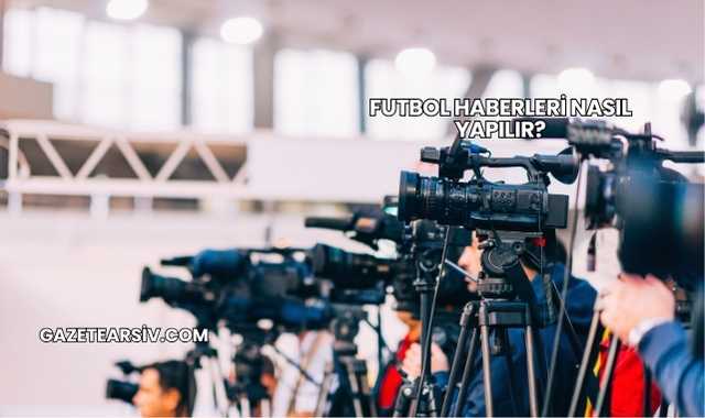 Futbol Haberleri Nasıl Yapılır?