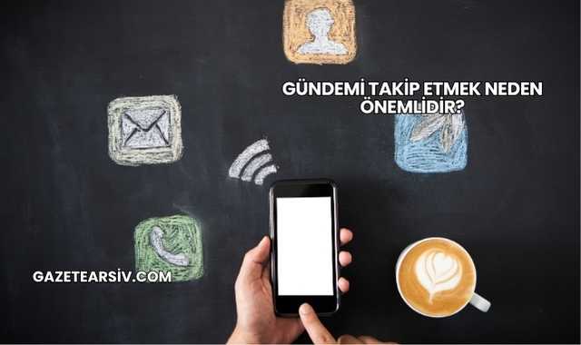 Gündemi Takip Etmek Neden Önemlidir?