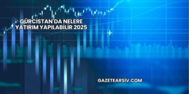 Gürcistan'da Nelere Yatırım Yapılabilir 2025