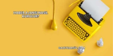 Haber Ajansı Nasıl Kurulur?