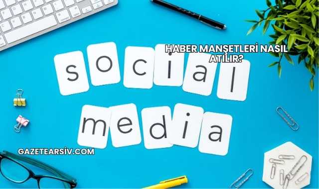 Haber Manşetleri Nasıl Atılır?