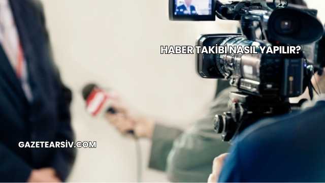 Haber Takibi Nasıl Yapılır?