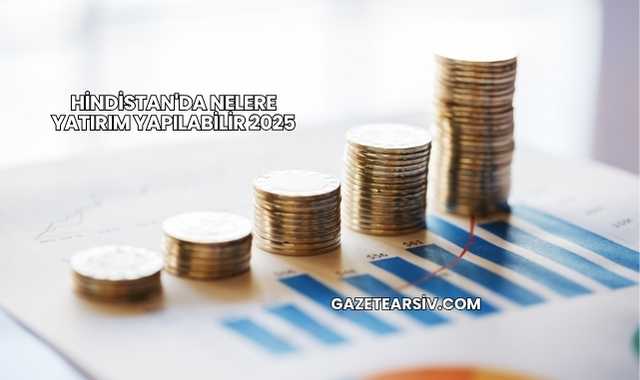 Hindistan'da Nelere Yatırım Yapılabilir 2025