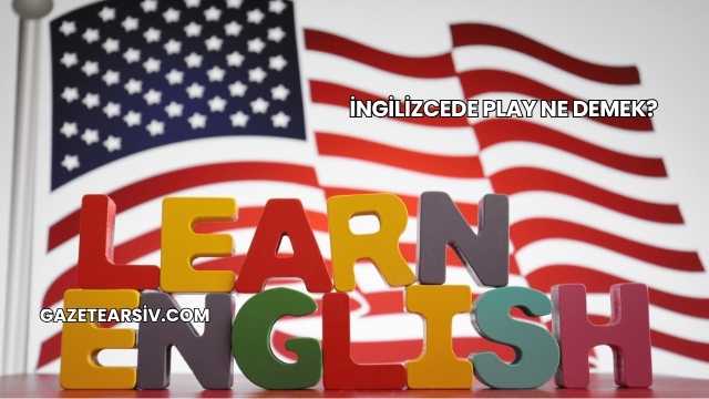 İngilizcede Play Ne Demek?