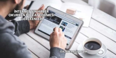 İnternetten Haber Okurken Dikkat Edilmesi Gerekenler