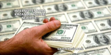 İnternetten Para Kazanma Yolları Nelerdir?