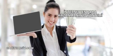İnternetten Para Kazanmanın 10 Yöntemi