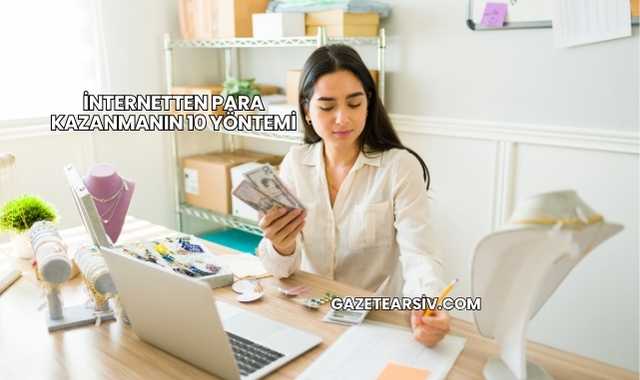 İnternetten Para Kazanmanın 10 Yöntemi
