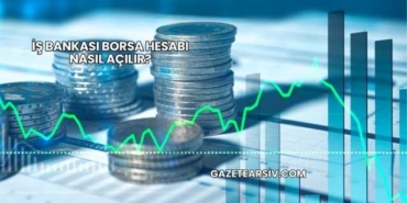 İş Bankası Borsa Hesabı Nasıl Açılır?