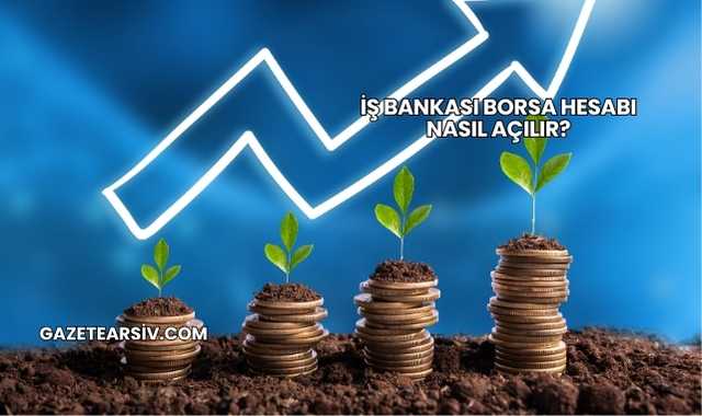İş Bankası Borsa Hesabı Nasıl Açılır?