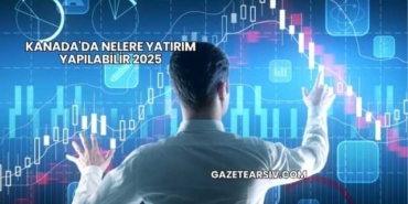 Kanada'da Nelere Yatırım Yapılabilir 2025