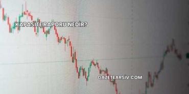 Kapasite Raporu Nedir?