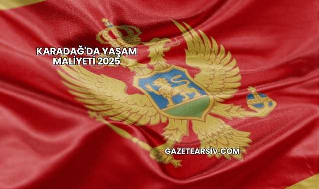 Karadağ'da Yaşam Maliyeti 2025