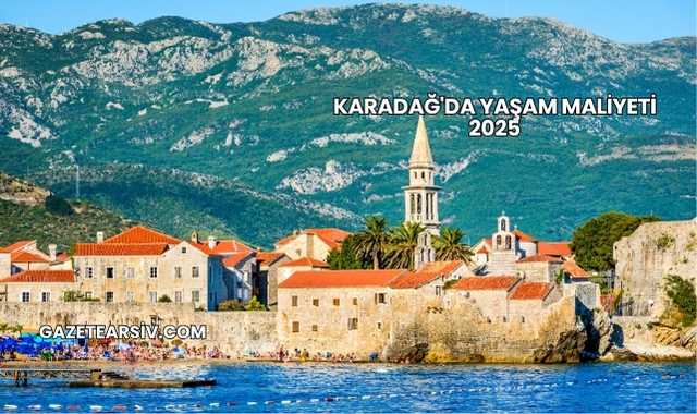Karadağ'da Yaşam Maliyeti 2025