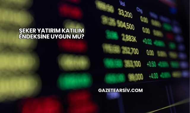 Şeker Yatırım Katılım Endeksine Uygun mu?