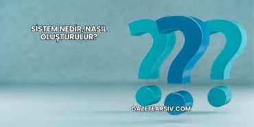 Sistem Nedir, Nasıl Oluşturulur?