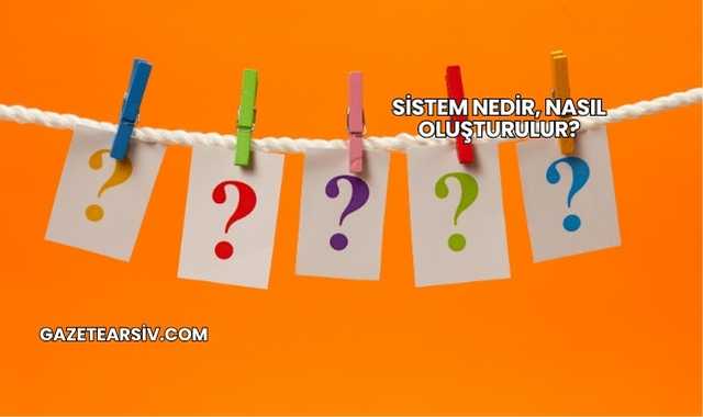 Sistem Nedir, Nasıl Oluşturulur?