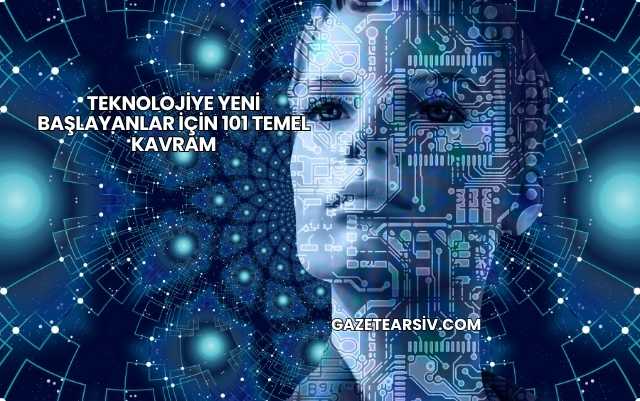 Teknolojiye Yeni Başlayanlar İçin 101 Temel Kavram