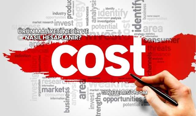 Ürün Maliyeti Nedir ve Nasıl Hesaplanır?