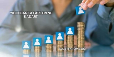 Yıllık Banka Faizleri Ne Kadar?