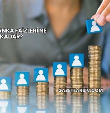 Yıllık Banka Faizleri Ne Kadar?