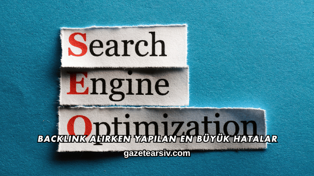 Backlink Alırken Yapılan En Büyük Hatalar